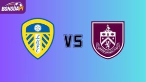 Nhận định Leeds vs Burnley, 2h00 2/5, vòng 35 ngoại hạng Anh